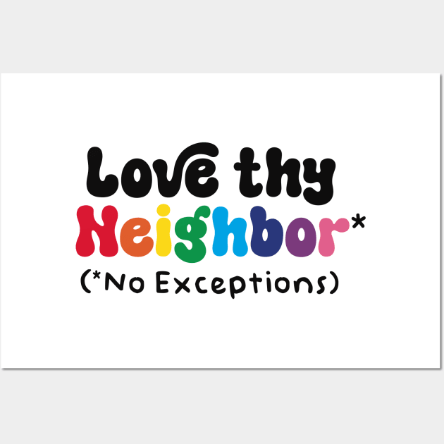 Love Thy Neighbor - No Exceptions Wall Art by Capricorn Jones